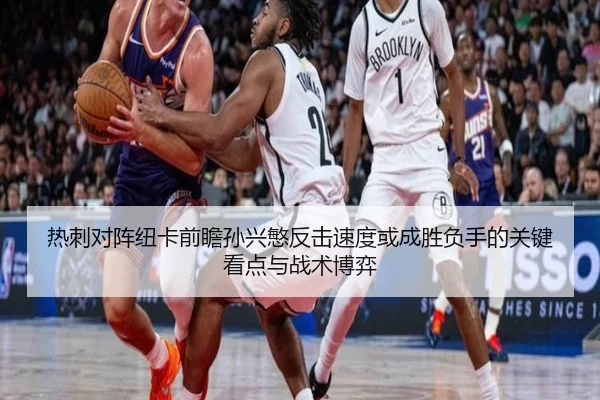 热刺对阵纽卡前瞻孙兴慜反击速度或成胜负手的关键看点与战术博弈 - kaiyun